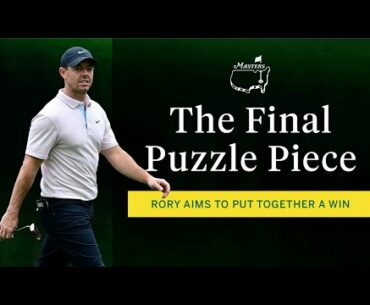 The Final Puzzle Piece | Rory McIlroy | The Masters