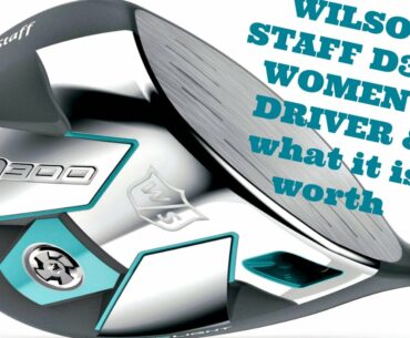 WILSON STAFF D300 WOMEN'S DRIVER & what it is worth