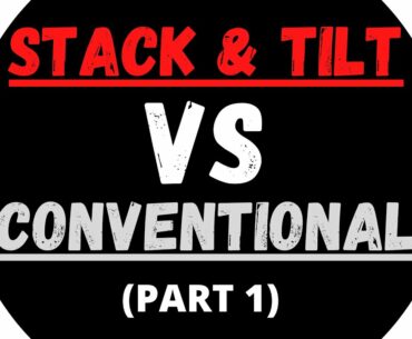 STACK AND TILT VS CONVENTIONAL (PART 1)