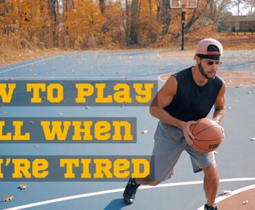 How To Play Ball When You're Tired | Welcome The Fatigue | Playing Basketball When Fatigued