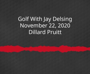 Dillard Pruitt - Golf With Jay Delsing - November 22, 2020
