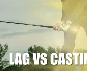 Lag vs Casting In Your Golf Swing