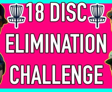 18 DISC ELIMINATION CHALLENGE W/ Special Guests! (9 Hole Challenge at Harlow Platts)