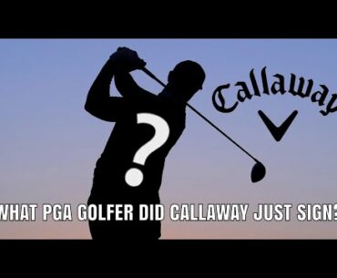 WHAT BIG NAME GOLFER DID CALLAWAY JUST SIGN? | BREAKING NEWS!