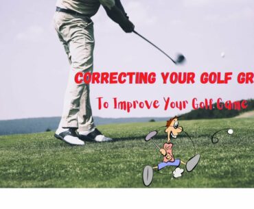 Correcting Your Golf Grip (Improve your golf game)