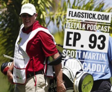 Flagstick com TeeTalk Podcast : Episode 93 Caddy Stories with Tour Looper Scott Martin