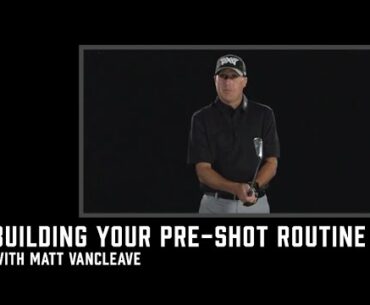 Building Your Pre-shot Routine | PXG National Staff Matt VanCleave