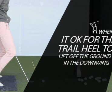 When is it Ok for Trail Heel to Lift Off the Ground in the Downswing