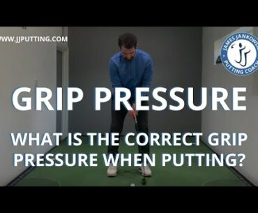 What is the correct GRIP PRESSURE when putting?
