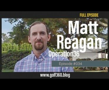 Matt Reagan - Operation 36 (Full Episode) | GOLF 360 Podcast