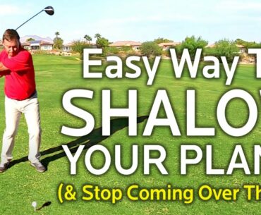 SHALLOW YOUR SWING PLANE AND STOP COMING OVER THE TOP [Easy]