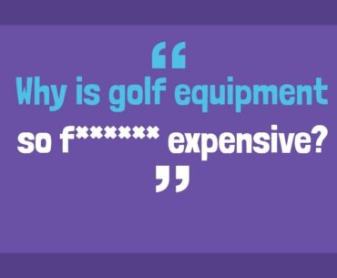 WHY ARE GOLF CLUBS SO EXPENSIVE?