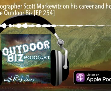 Photographer Scott Markewitz on his career and how to get in the Outdoor Biz [EP 254]