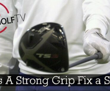 A Strong Golf Grip Will Not Fix Your Driver Slice (Driver Swing)