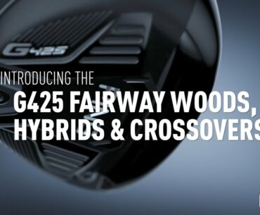 Introducing the Ping G425 Fairway Woods, Hybrids and Crossovers