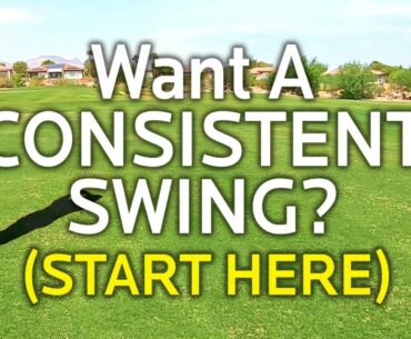 WANT A CONSISTENT GOLF SWING?  (Start Here)