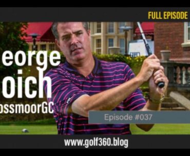 George Goich (FULL EPISODE) | Golf 360 Podcast