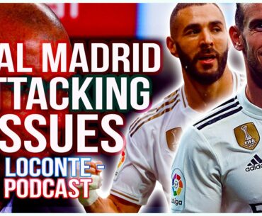 Real Madrid Attacking Issues | Loconte Podcast #3