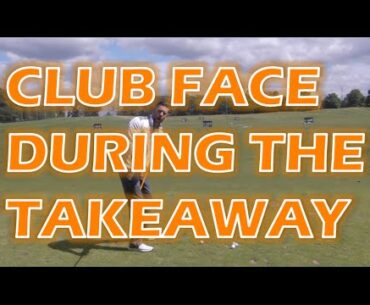 GOLF CLUB FACE DURING THE TAKEAWAY