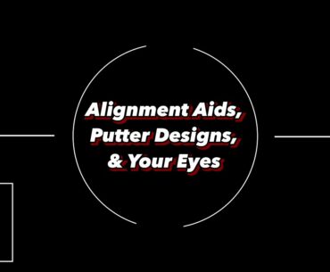 Doc C #9 - Alignment Aids, Putter Designs, & Your Eyes