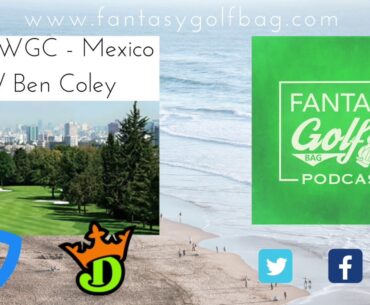 DFS Preview w/ Ben Coley: 2019 WGC - Mexico, Chapultepec Course Preview, Draftkings Picks and more!