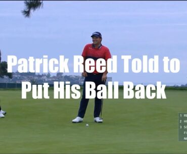 Patrick Reed Told to Put His Ball Back - Golf Rules Explained