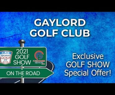 Gaylord Golf Club - 2021 Golf Show On The Road Exclusive Offer