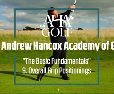 The Andrew Hancox Academy of Golf - "The Basic Fundamentals" - Episode 9 - Overall Grip Positionings