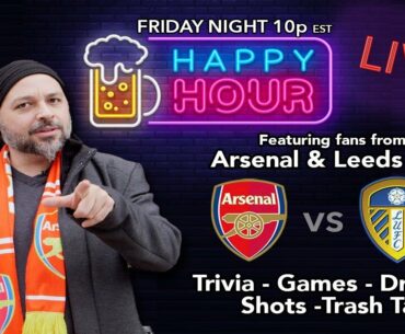 LIVE Arsenal vs Leeds United HAPPY HOUR! Trivia, Drinking Games & Trash Talk w/ Lolo