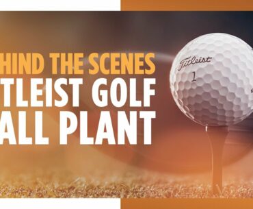 Behind the Scenes - Titleist Golf Ball Plant