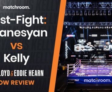 Post-Fight: David Avanesyan vs Josh Kelly review ft Hearn & Benn