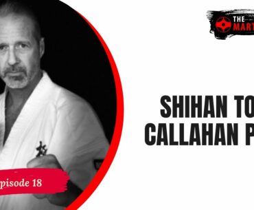 The Martial Way Ep. 18 -  Shihan Tom Callahan, The Mindset of a Martial Artist