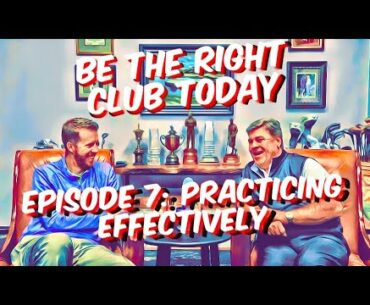 Be The Right Club Today Podcast, Episode 7: Practicing Effectively