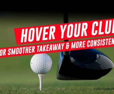 Hover Your Club For A Smoother Takeaway And More Consistency