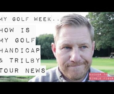 HOW IS MY GOLF HANDICAP & TRILBY TOUR UPDATE