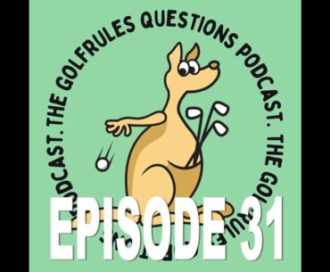 Episode THIRTY-ONE The GolfRules Questions Podcast - Golf Rules Explained