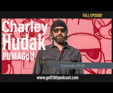 Charley Hudak - Senior Designer for PUMA/Cobra Golf | Golf 360 Podcast