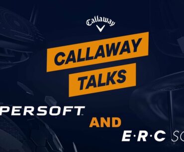 Callaway Talks: Golf Ball With Supersoft And ERC Soft