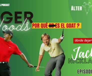 Alter EGOATs | Es Tiger Woods el GOAT? y Jack Nicklaus? | Ep.4