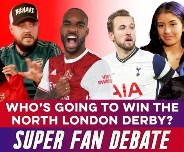 Who’s Going To Win The North London Derby? | Super Fan Debate Ft. DT, Helen, Expressions, Mel & Joel