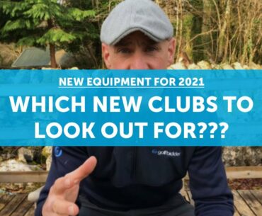 NEW Golf Equipment in 2021: What should you be looking out for???