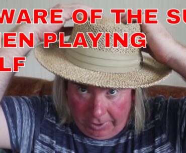 ALWAYS PROTECT YOURSELF FROM SUNBURN WHILST PLAYING GOLF