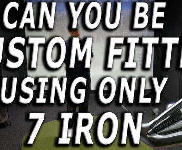 HOW can you be FITTED using ONLY a 7 iron?