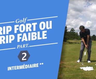 GRIP FORT OU GRIP FAIBLE PARTIE 2 - COUR DE GOLF