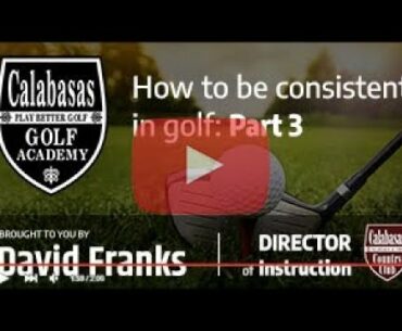 How to be consistent In Golf | Part 3 | Calabasas Country Club