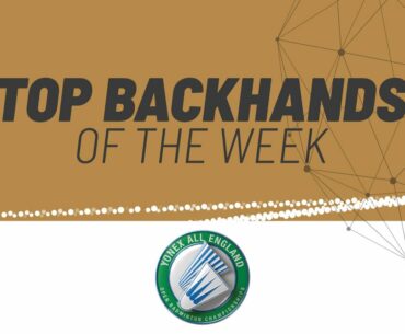 YONEX All England Open 2021 | Top Backhands of the Week