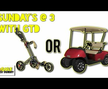 Walking VS. Riding on the Golf Course - Sunday's at 3 with GTD - Golf Test Dummy