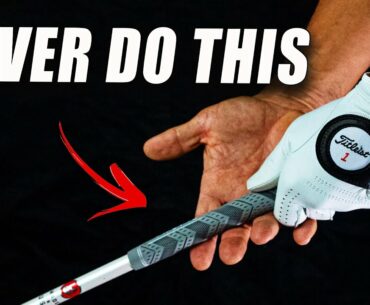 NEVER DO THIS ONE THING when Gripping Your Golf Club