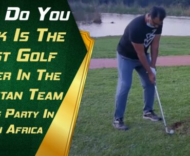 Who Do You Think Is The Best Golf Player In The Pakistan Team Touring Party In South Africa | PCB