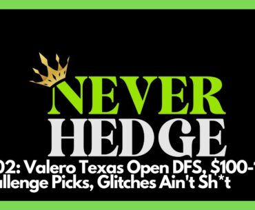 Never Hedge 02: Valero Texas Open DFS, $100-10k Challenge Picks, Glitches Ain't Sh*t